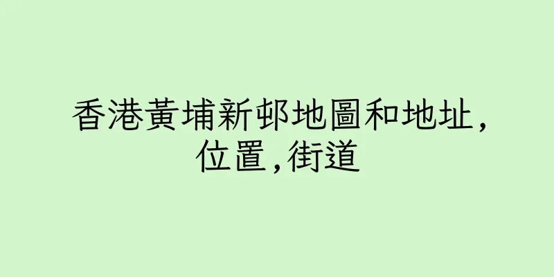 香港黃埔新邨地圖和地址,位置,街道