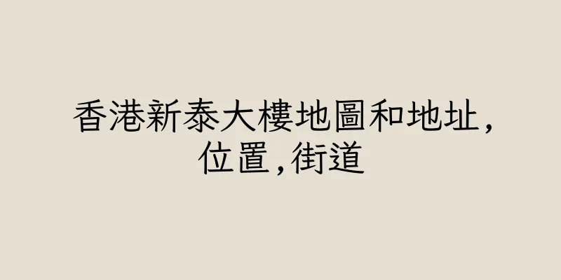 香港新泰大樓地圖和地址,位置,街道