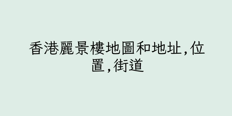 香港麗景樓地圖和地址,位置,街道
