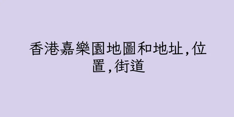 香港嘉樂園地圖和地址,位置,街道