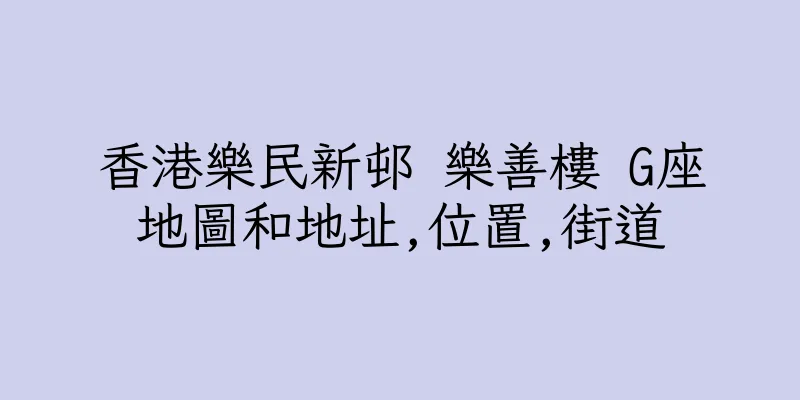 香港樂民新邨 樂善樓 G座地圖和地址,位置,街道
