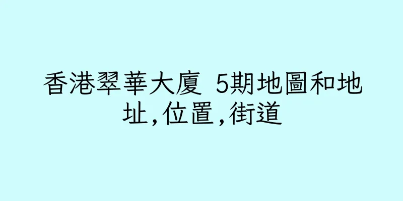 香港翠華大廈 5期地圖和地址,位置,街道