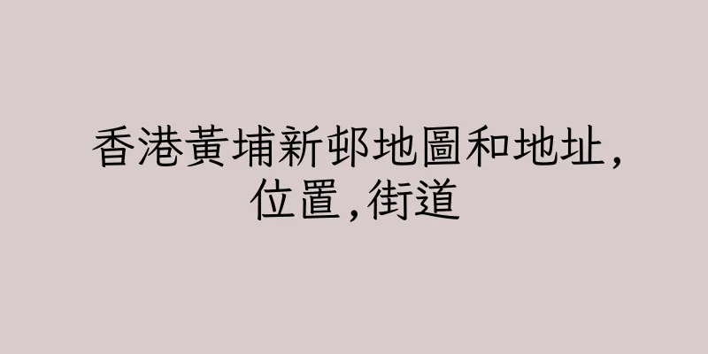 香港黃埔新邨地圖和地址,位置,街道