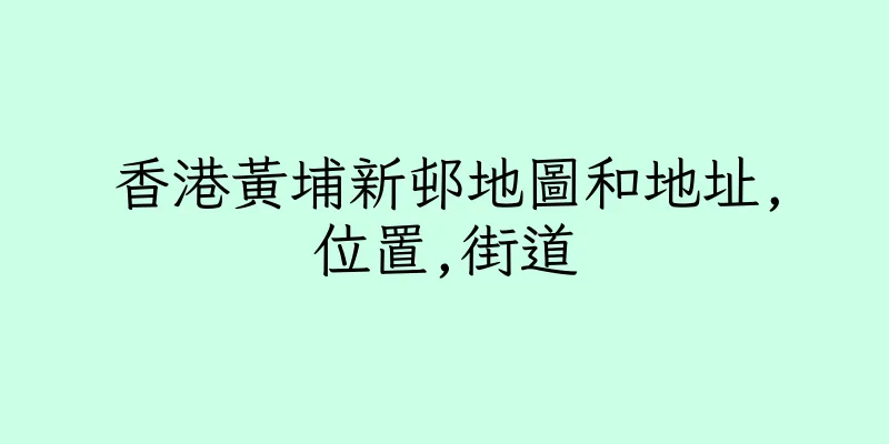 香港黃埔新邨地圖和地址,位置,街道