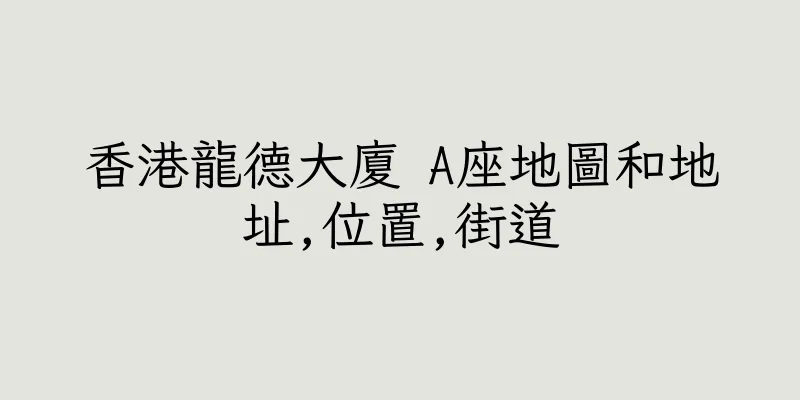 香港龍德大廈 A座地圖和地址,位置,街道
