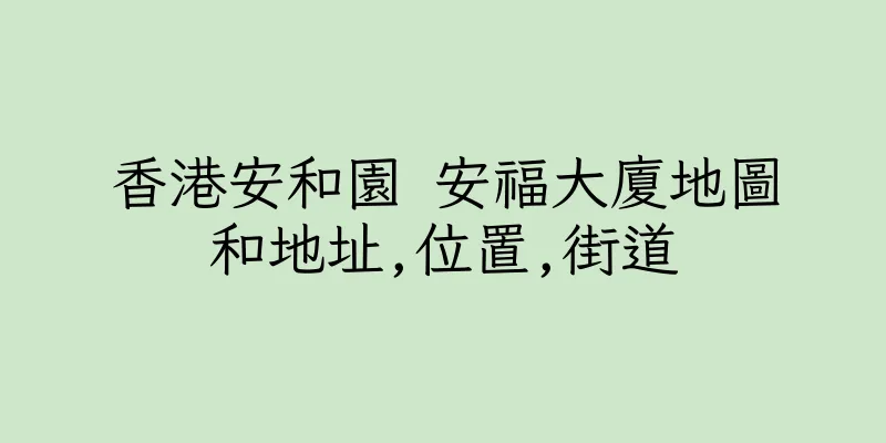 香港安和園 安福大廈地圖和地址,位置,街道