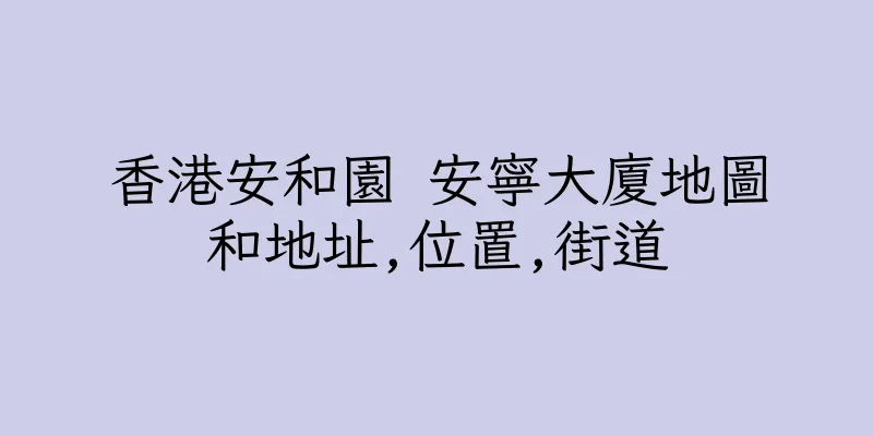 香港安和園 安寧大廈地圖和地址,位置,街道