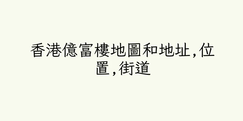 香港億富樓地圖和地址,位置,街道