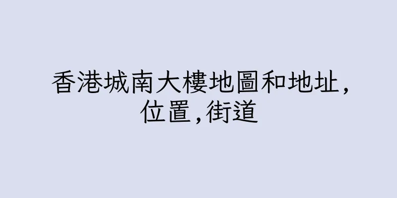 香港城南大樓地圖和地址,位置,街道