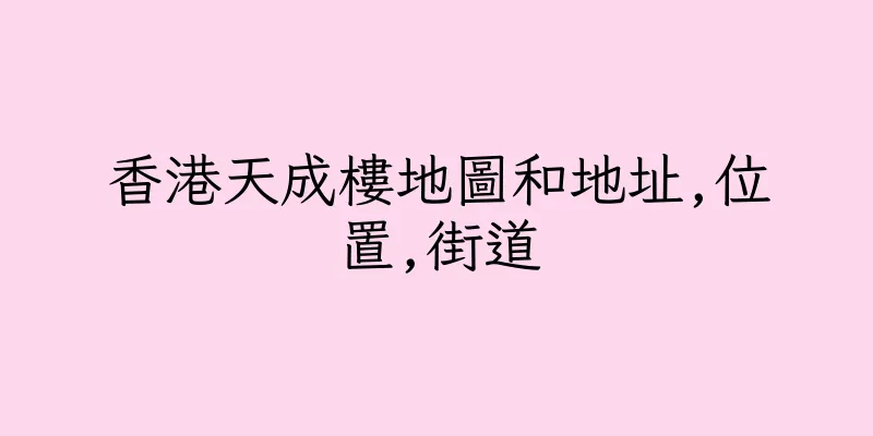 香港天成樓地圖和地址,位置,街道