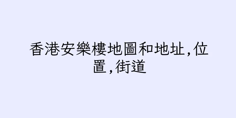 香港安樂樓地圖和地址,位置,街道