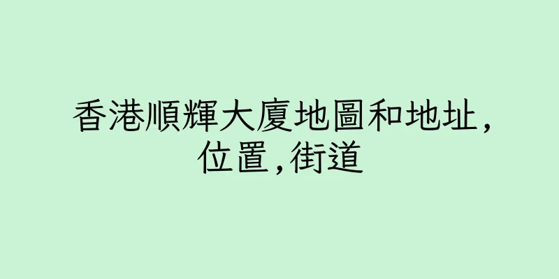 香港順輝大廈地圖和地址,位置,街道
