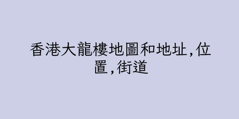香港大龍樓地圖和地址,位置,街道