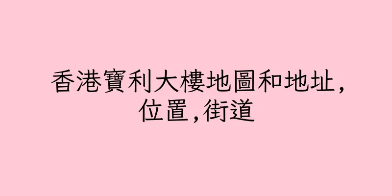 香港寶利大樓地圖和地址,位置,街道