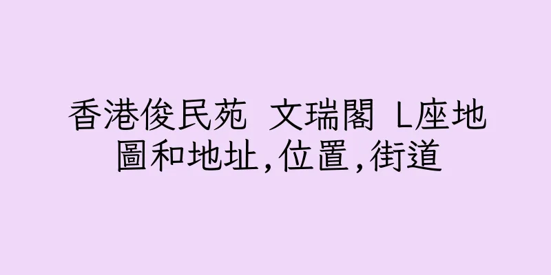 香港俊民苑 文瑞閣 L座地圖和地址,位置,街道