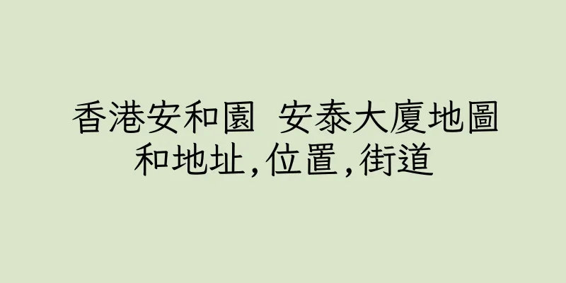 香港安和園 安泰大廈地圖和地址,位置,街道