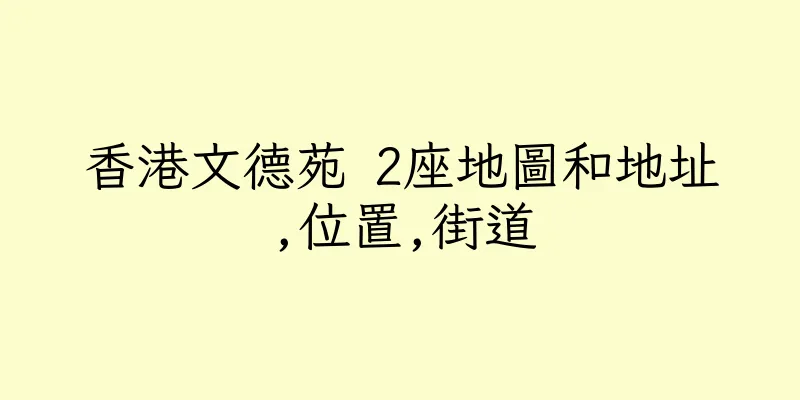 香港文德苑 2座地圖和地址,位置,街道