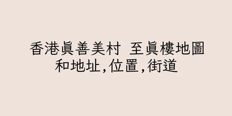 香港真善美村 至真樓地圖和地址,位置,街道
