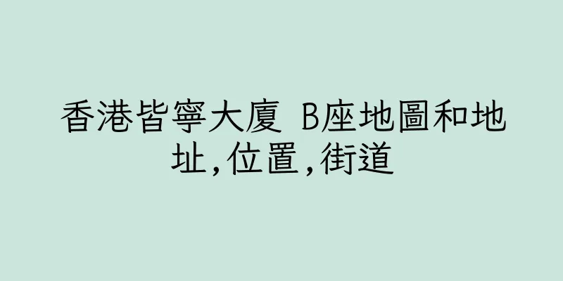 香港皆寧大廈 B座地圖和地址,位置,街道