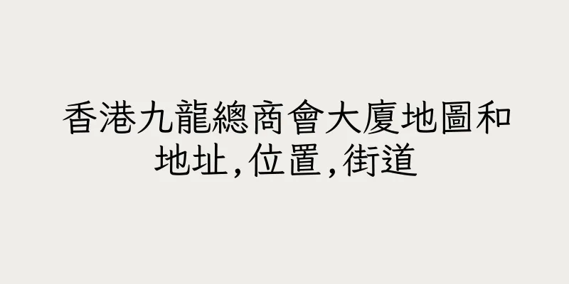 香港九龍總商會大廈地圖和地址,位置,街道
