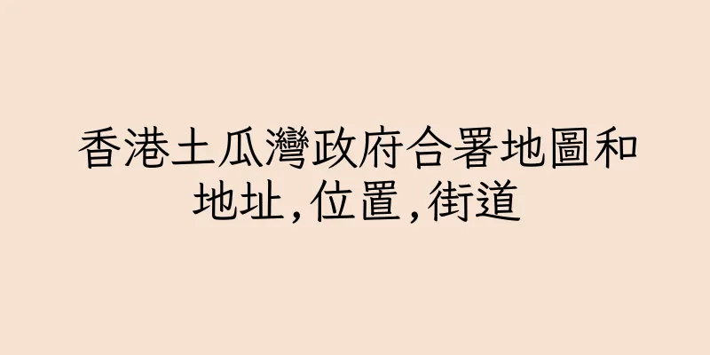 香港土瓜灣政府合署地圖和地址,位置,街道