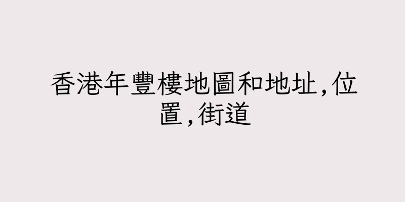 香港年豐樓地圖和地址,位置,街道