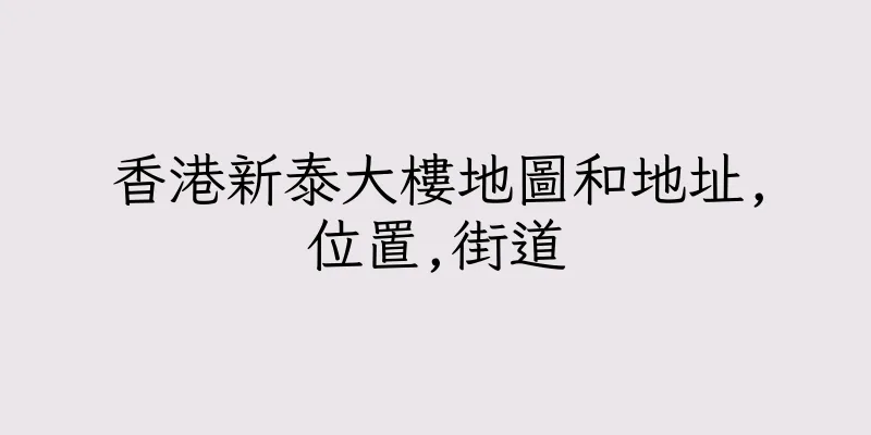 香港新泰大樓地圖和地址,位置,街道