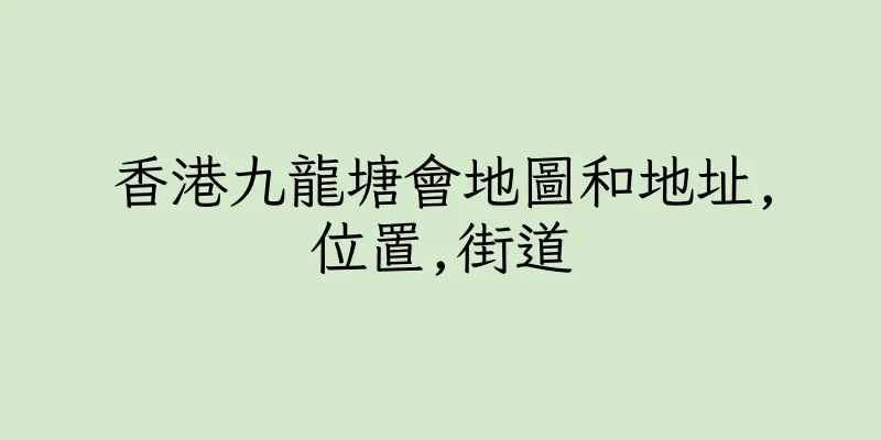 香港九龍塘會地圖和地址,位置,街道