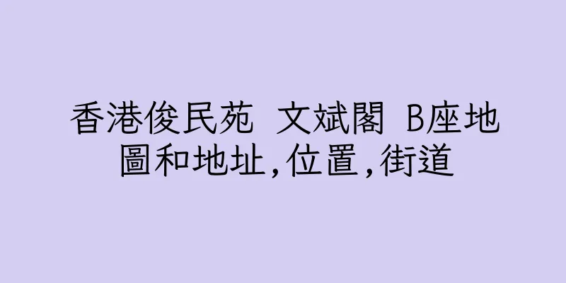 香港俊民苑 文斌閣 B座地圖和地址,位置,街道