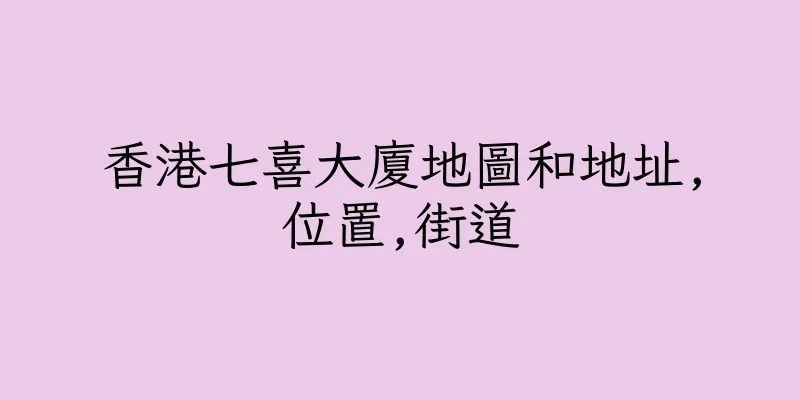 香港七喜大廈地圖和地址,位置,街道