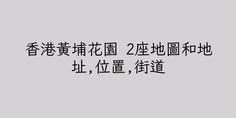 香港黃埔花園 2座地圖和地址,位置,街道