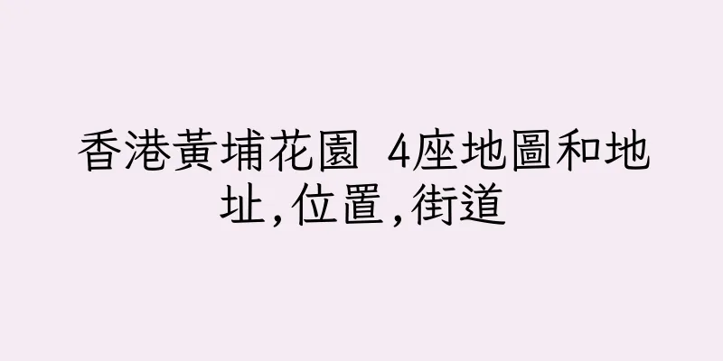 香港黃埔花園 4座地圖和地址,位置,街道