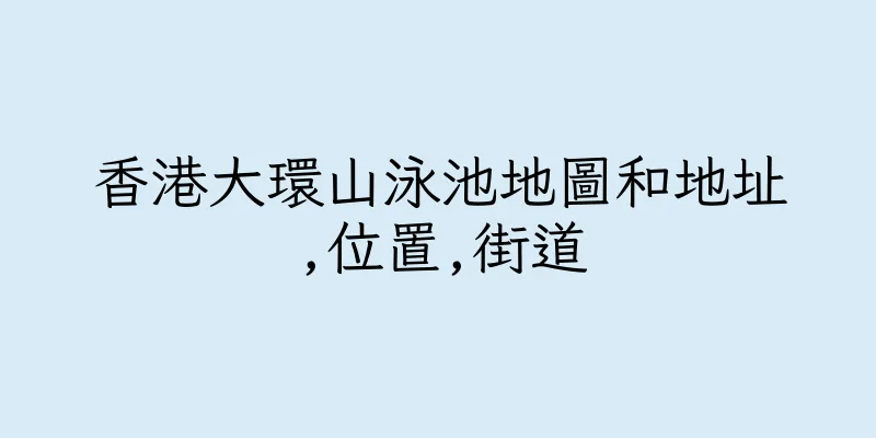 香港大環山泳池地圖和地址,位置,街道