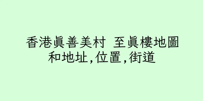 香港真善美村 至真樓地圖和地址,位置,街道