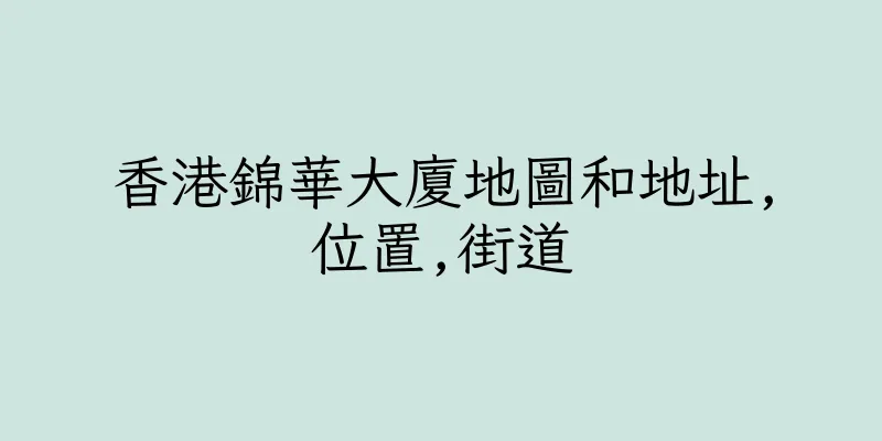 香港錦華大廈地圖和地址,位置,街道