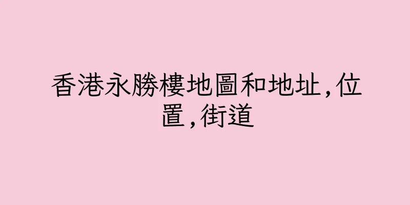 香港永勝樓地圖和地址,位置,街道