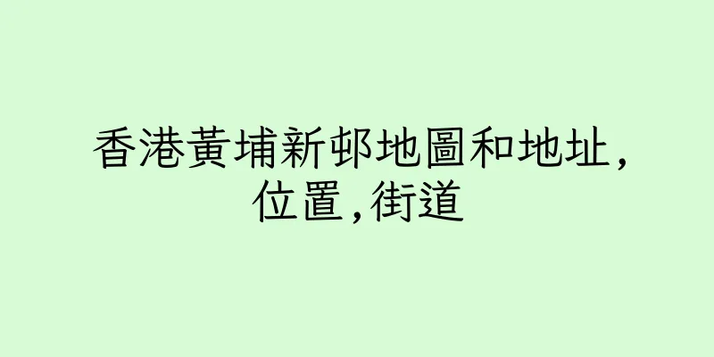 香港黃埔新邨地圖和地址,位置,街道