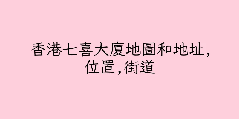 香港七喜大廈地圖和地址,位置,街道