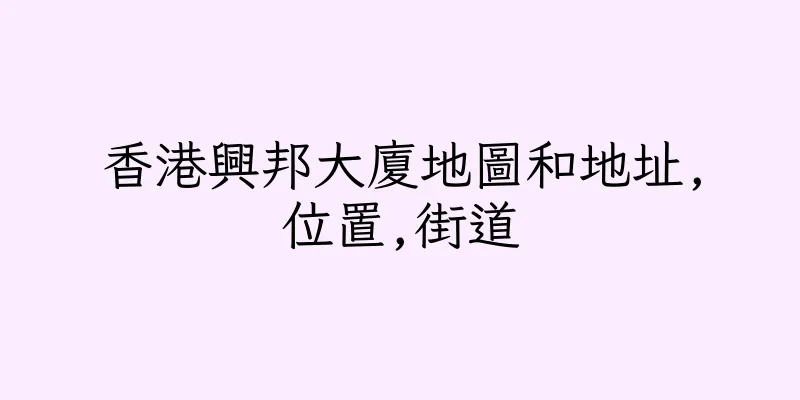 香港興邦大廈地圖和地址,位置,街道
