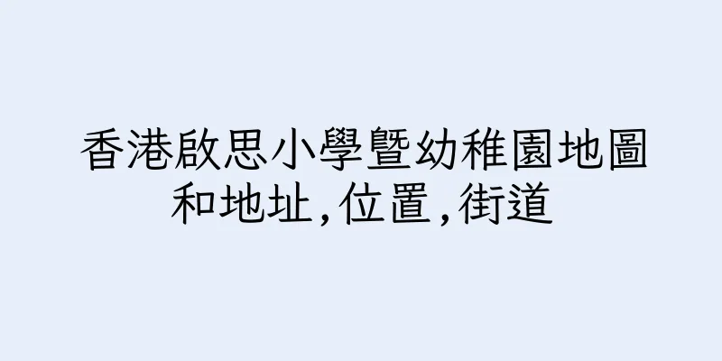 香港啟思小學暨幼稚園地圖和地址,位置,街道