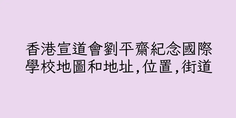 香港宣道會劉平齋紀念國際學校地圖和地址,位置,街道