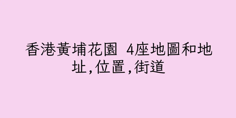 香港黃埔花園 4座地圖和地址,位置,街道