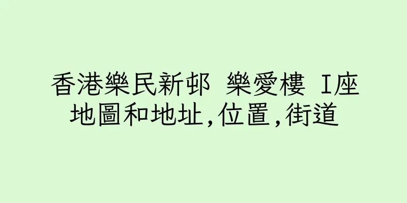 香港樂民新邨 樂愛樓 I座地圖和地址,位置,街道