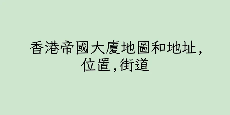 香港帝國大廈地圖和地址,位置,街道