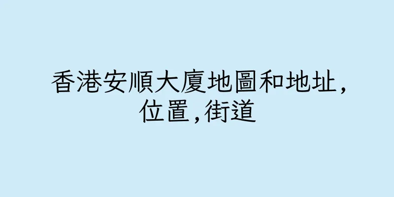 香港安順大廈地圖和地址,位置,街道