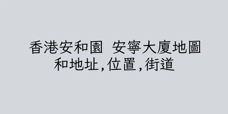 香港安和園 安寧大廈地圖和地址,位置,街道