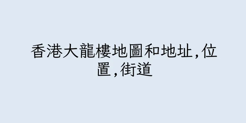 香港大龍樓地圖和地址,位置,街道