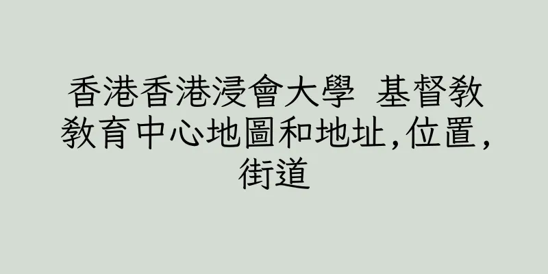 香港香港浸會大學 基督教教育中心地圖和地址,位置,街道