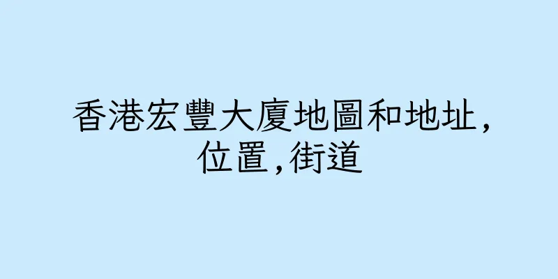 香港宏豐大廈地圖和地址,位置,街道