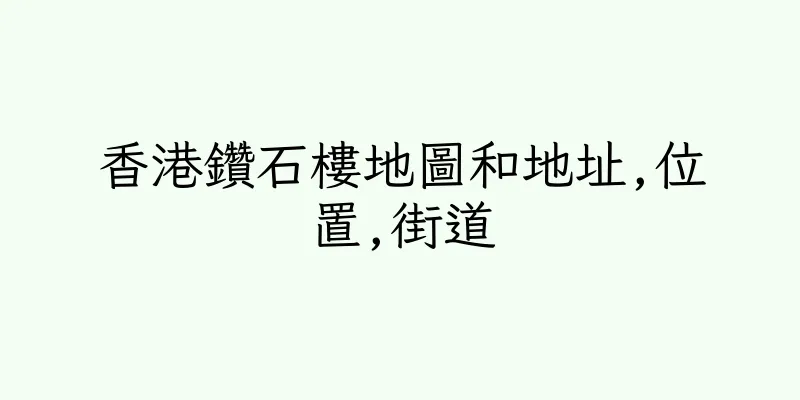 香港鑽石樓地圖和地址,位置,街道